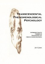 Transcendental Phenomenological Psychology: Introduction to Husserl's Psychology of Human Consciousness - Jon James