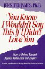 You Know I Wouldn't Say This If I Didn't Love You: How to Defend Yourself Against Verbal Zaps and Zingers - Jennifer James