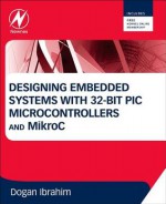 Designing Embedded Systems with 32-Bit PIC Microcontrollers and Mikroc - Dogan Ibrahim