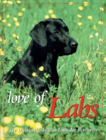 Love of Labs: The Ultimate Tribute to Labrador Retrievers - Todd R. Berger