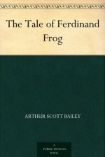 The Tale of Ferdinand Frog - Arthur Scott Bailey, Harry L. Smith