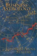 Business Astrology 101 : Weaving the Web Between Business and Myth - Georgia Anna Stathis, Stephanie Austin, Zarka Popovic, Amy Crook