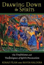 Drawing Down the Spirits: The Traditions and Techniques of Spirit Possession - Raven Kaldera, Kenaz Filan