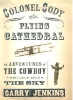 Colonel Cody and the Flying Cathedral - Garry Jenkins