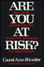 Are You at Risk?: How to Identify and Reduce Your Risk for More Than 100 Diseases and Medical Conditions - Carol Ann Rinzler