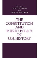 The Constitution and Public Policy in U.S. History - Julian E. Zelizer