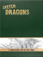 Sketch Dragons: A Draw-Inside Step-By-Step Sketchbook - Pamela Wissman, Tom Kidd, Chuck Lukacs