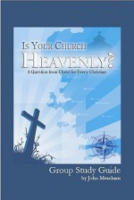 Is Your Church Heavenly? Group Study Guide - John Meacham