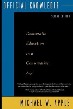 Official Knowledge: Democratic Education in a Conservative Age - Michael W. Apple