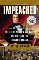 Impeached: The Trial of President Andrew Johnson and the Fight for Lincoln's Legacy - David O. Stewart