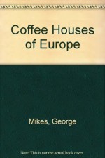 Coffee Houses of Europe - George Mikes