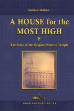 A House for the Most High: The Story of the Original Nauvoo Temple - Matthew McBride