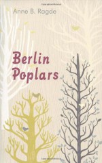 Berlin Poplars - Anne B. Ragde