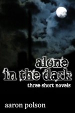 Alone in the Dark: Three Short Novels - Aaron Polson