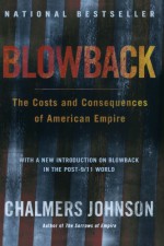 Blowback: The Costs and Consequences of American Empire - Chalmers Johnson