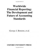 Worldwide Financial Reporting: The Development and Future of Accounting Standards - George J. Benston, Michael Bromwich, Robert E. Litan, Alfred Wagenhofer