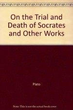 Plato on the Trial and Death of Socrates: Euthyphro, Apology, Crito, Phaedo - Lane Cooper