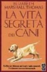 La vita segreta dei cani: Un libro per chiunque ami i cani e voglia conoscerli - Elisabeth Marshall Thomas, Jared Taylor Williams, Lidia Perria