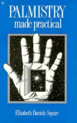 Palmistry Made Practical: Fortune in Your Hand - Elizabeth Daniels Squire