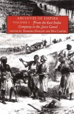 Archives of Empire: Volume I. From The East India Company to the Suez Canal: 1 - Barbara Harlow, Mia Carter