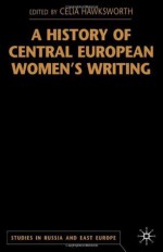 A History of Central European Women's Writing (Studies in Russian & Eastern European History) - Celia Hawkesworth