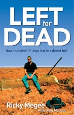 Left for Dead: How I Survived 71 Days in the Outback - Ricky Megee, Greg McLean