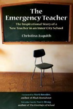 The Emergency Teacher: The Inspirational Story of a New Teacher in an Inner City School - Christina Asquith, Mark Bowden, Harry K. Wong