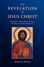 Revelation of Jesus Christ: Which God Gave to Him to Show to His Servants What Must Soon Take Place (Revelation 1.1) - Margaret Barker