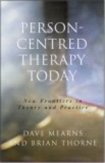 Person-Centred Therapy Today: New Frontiers in Theory and Practice - Dave Mearns, Brian Thorne