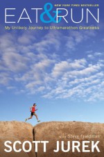 Eat and Run: My Unlikely Journey to Ultramarathon Greatness - Scott Jurek, Steve Friedman