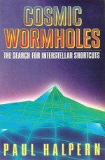 Cosmic Wormholes: The Search for Interstellar Shortcuts - Paul Halpern