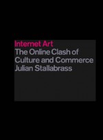 Internet Art: The Online Clash of Culture and Commerce - Julian Stallabrass