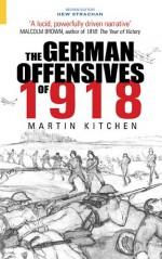 The German Offensive of 1918 - Martin Kitchen