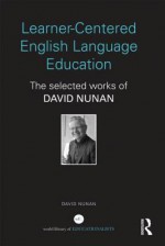 Learner-Centered English Language Education: The Selected Works of David Nunan - David Nunan