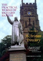 The Practical Works of Richard Baxter, Vol. 1: A Christian Directory - Richard Baxter, J.I. Packer