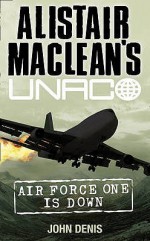 Air Force One Is Down (Alistair MacLean's UNACO) - John Denis