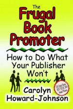 The Frugal Book Promoter: How To Do What Your Publisher Won't - Carolyn Howard-Johnson