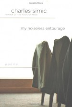 My Noiseless Entourage - Charles Simic