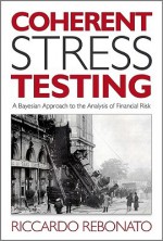 Coherent Stress Testing: A Bayesian Approach to the Analysis of Financial Stress (The Wiley Finance Series) - Riccardo Rebonato