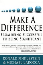 Make a Difference: From Being Successful to Being Significant - Ron Finklestein, Michael LaRocca