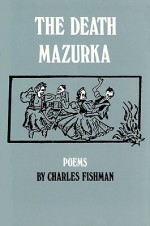 The Death Mazurka: Poems - Charles M. Fishman