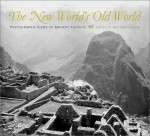 The New World's Old World: Photographic Views of Ancient America - May Castleberry, Edward Ranney