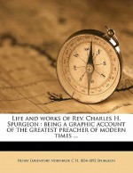 Life and Works of REV. Charles H. Spurgeon: Being a Graphic Account of the Greatest Preacher of Modern Times ... - Henry Davenport Northrop, Charles H. Spurgeon