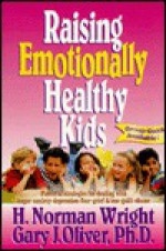 Raising Emotionally Healthy Kids - H. Norman Wright, Gary J. Oliver