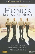 Honor Begins at Home: The Courageous Bible Study (Member Book) - Michael Catt, Stephen Kendrick, Alex Kendrick