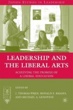 Leadership and the Liberal Arts: Achieving the Promise of a Liberal Education - J. Thomas Wren, Michael A. Genovese, Ronald E. Riggio