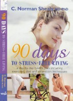 90 Days to Stress-Free Living: A Day-by-Day Health Plan, Including Exercises, Diet, and Relaxation Techniques - C. Norman Shealy