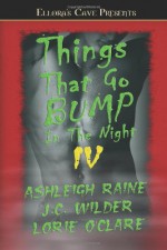 Things That Go Bump in the Night IV - Lorie O'Clare, Ashleigh Raine, J.C. Wilder