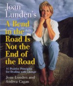 Joan Lunden's a Bend in the Road Is Not the End of the Road: 10 Positive Principles For Dealing With Change - Joan Lunden, Andrea Cagan