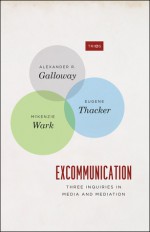 Excommunication: Three Inquiries in Media and Mediation - Alexander R. Galloway, Eugene Thacker, McKenzie Wark